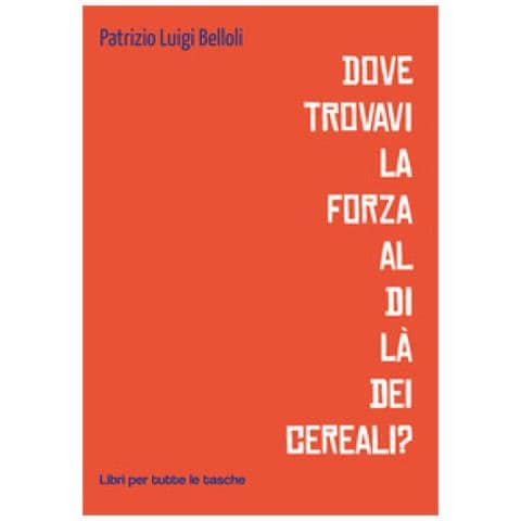 Patrizio Luigi Belloli - Dove Trovavi La Forza Al Di Là Dei Cereali? - Foto 1