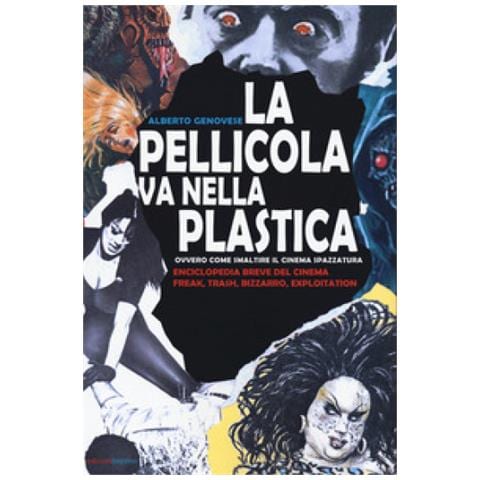Alberto Genovese - La Pellicola Va Nella Plastica. Ovvvero Come Smaltire Il Cinema Spazzatura. Enciclopedia Breve Del Cinema Freak, Trash, Bizzarro, Exploitation - Foto 1