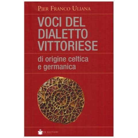 Pier Franco Uliana - Voci Del Dialetto Vittoriese Di Origine Celtica E Germanica - Foto 1