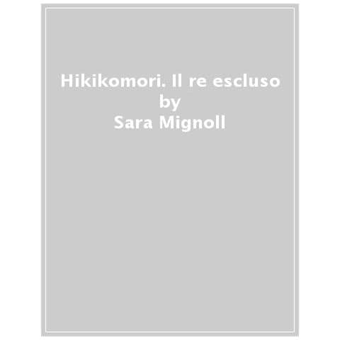 Sara Mignolli - Hikikomori. Il re escluso - Foto 1