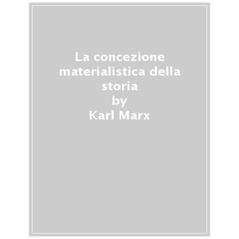 Karl Marx - La concezione materialistica della storia - Foto 1