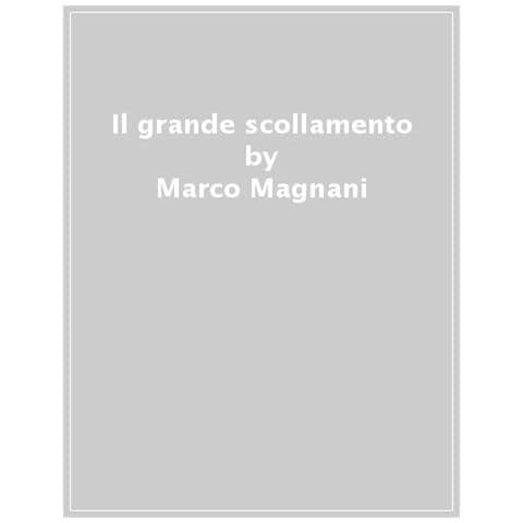 Marco Magnani - Il Grande Scollamento. Timori E Speranze Dopo Gli Eccessi Della Globalizzazione - Foto 1