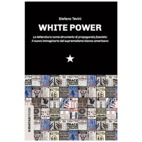 Stefano Tevini - White Power. La Letteratura Come Strumento Di Propaganda Fascista: Il Nuovo Immaginario Del Suprematismo Bianco Americano - Foto 1