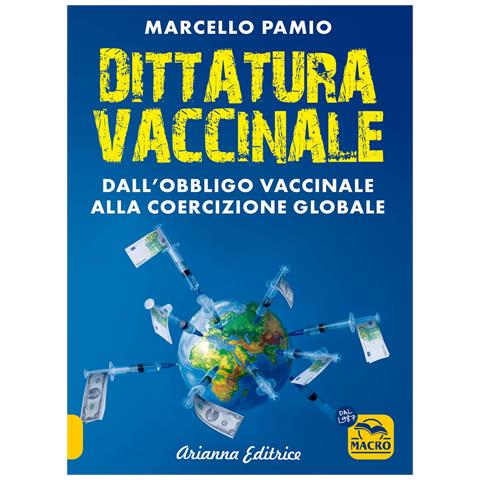 Marcello Pamio - Dittatura vaccinale. Dall'obbligo vaccinale alla coercizione globale - Foto 1