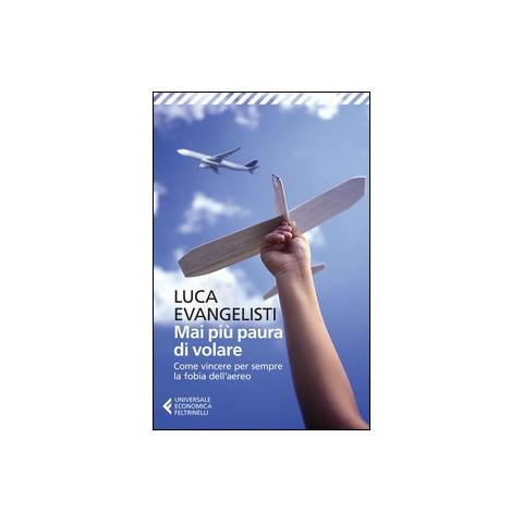 Luca Evangelisti - Mai più paura di volare. Come vincere per sempre la fobia dell'aereo - Foto 1