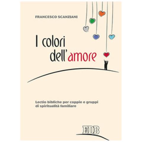 Francesco Scanziani - I colori dell'amore. Lectio bibliche per coppie e gruppi di spiritualità familiare - Foto 1