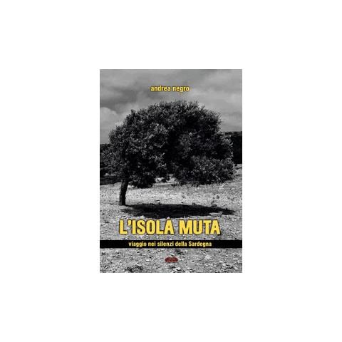 Andrea Negro - L'isola muta. Viaggio nei silenzi della Sardegna - Foto 1