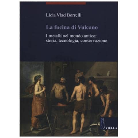 Licia Vlad Borrelli - La fucina di Vulcano. I metalli nel mondo antico: storia, tecnologia, conservazione - Foto 3