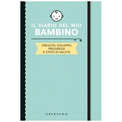 Simona Recanatini - Il Diario Del Mio Bambino. Crescita, Sviluppo, Progressi E Stato Di Salute - Foto 1