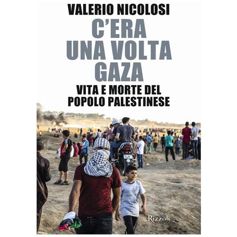 Valerio Nicolosi - C'era una volta Gaza. Vita e morte del popolo palestinese - Foto 1