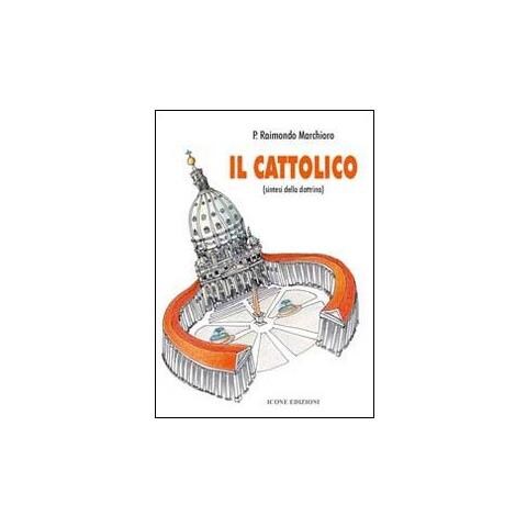 Raimondo Marchioro - Il cattolico. Sintesi della dottrina - Foto 1
