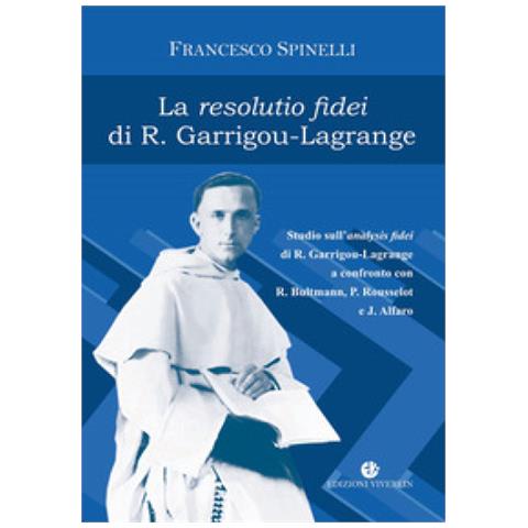 Francesco Spinelli - La Resolutio Fidei Di R. Garrigou-lagrange. Studio Sull'analysis Fidei Di R. Garrigou-lagrange A Confronto Con R. Bultmann, P Rousselot E J. Alfaro. Ediz. Integrale - Foto 1