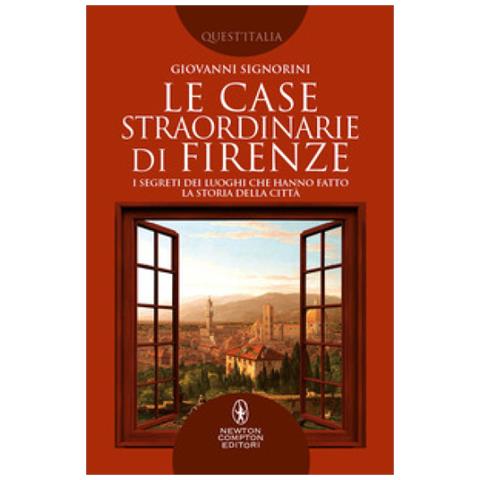 Giovanni Signorini - Le Case Straordinarie Di Firenze. I Segreti Dei Luoghi Che Hanno Fatto La Storia Della Città - Foto 1