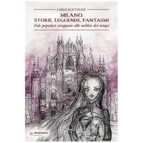 Carlo Scattolini - Milano. Storie, Leggende, Fantasmi. Fole Popolari Strappate Alle Nebbie Dei Tempi - Foto 1