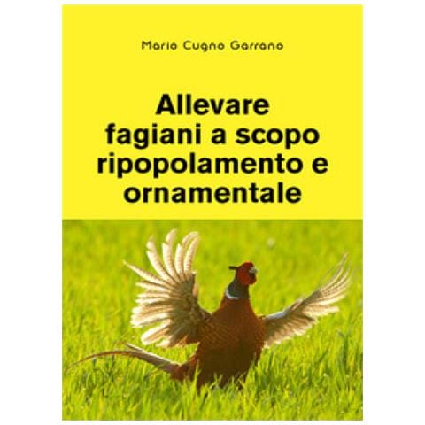 Mario Cugno Garrano - Allevare Fagiani A Scopo Ripopolamento E Ornamentale - Foto 1