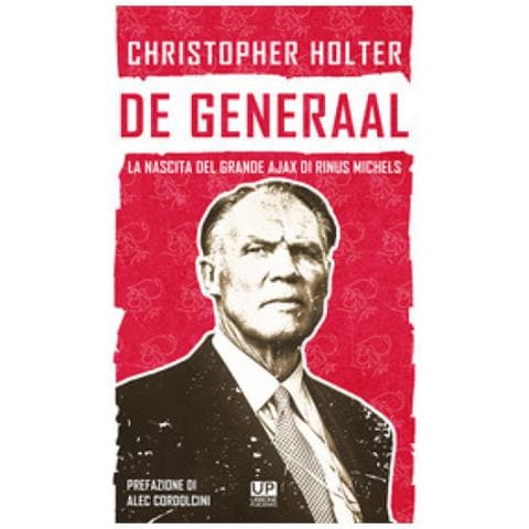 Christopher Holter - De Generaal. La Nascita Del Grande Ajax Di Rinus Michels - Foto 1