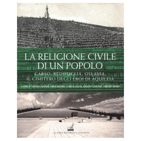 Lorenzo Cadeddu - La religione civile di un popolo. Carso, Redipuglia, Oslavia. Il cimitero degli eroi di Aquileia - Foto 1
