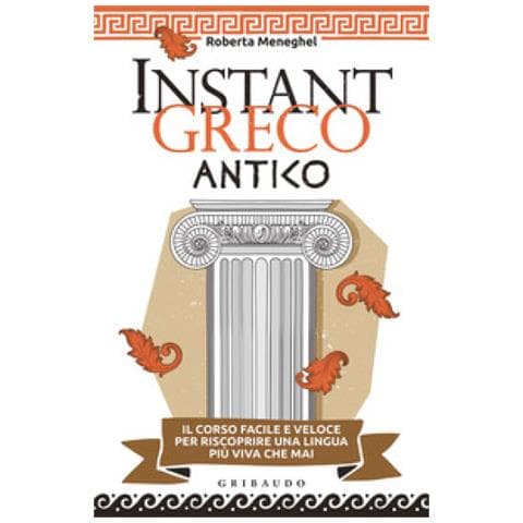 Roberta Meneghel - Instant Greco Antico. Il Corso Facile E Veloce Per Riscoprire Una Lingua Più Viva Che Mai - Foto 2