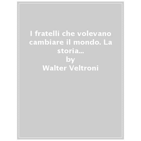 Walter Veltroni - I Fratelli Che Volevano Cambiare Il Mondo. La Storia Di John E Bob Kennedy - Foto 1
