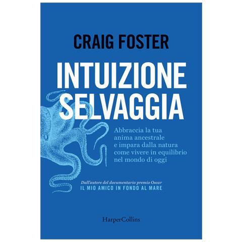 Craig Foster - Intuizione selvaggia. Abbraccia la tua anima ancestrale e impara dalla natura come vivere in equilibrio nel mondo di oggi - Foto 1