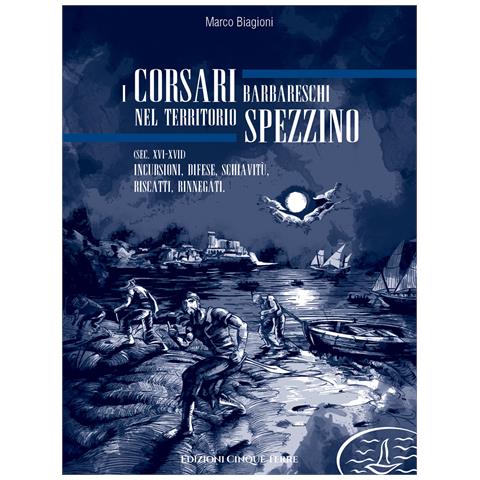 Marco Biagioni - I corsari barbareschi nel territorio spezzino (sec. XVI-XVII). Incursioni, difese, schiavitù, riscatti, rinnegati - Foto 1
