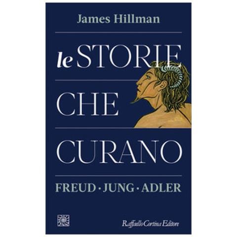 James Hillman - Le Storie Che Curano. Freud, Jung, Adler - Foto 1