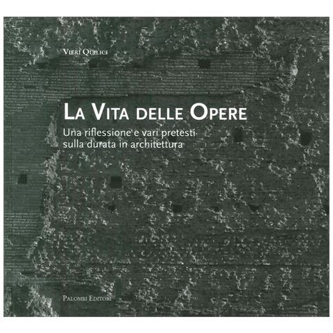 Vieri Quilici - La vita delle opere. Una riflessione e vari pretesti sulla durata in architettura - Foto 3