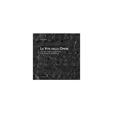 Vieri Quilici - La vita delle opere. Una riflessione e vari pretesti sulla durata in architettura - Foto 1