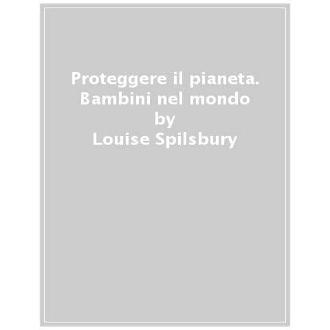 Louise Spilsbury - Proteggere Il Pianeta. Bambini Nel Mondo - Foto 1