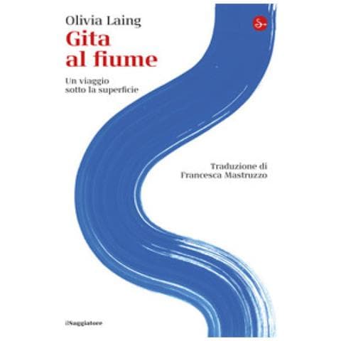 Olivia Laing - Gita Al Fiume. Un Viaggio Sotto La Superficie - Foto 1