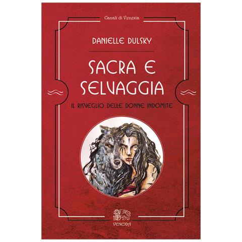 Danielle Dulsky - Sacra E Selvaggia, Il Risveglio Delle Donne Indomite - Foto 2