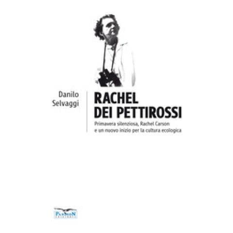 Danilo Selvaggi - Rachel Dei Pettirossi. Primavera Silenziosa, Rachel Carson E Un Nuovo Inizio Per La Cultura Ecologica - Foto 1