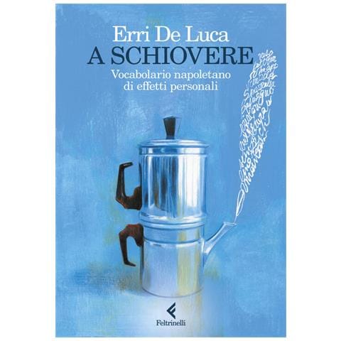 Erri De Luca - A Schiovere. Vocabolario Napoletano Di Effetti Personali - Foto 2