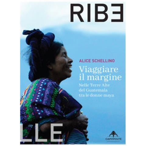 Alice Schellino - Viaggiare Il Margine. Nelle Terre Alte Del Guatemala Tra Le Donne Maya - Foto 1