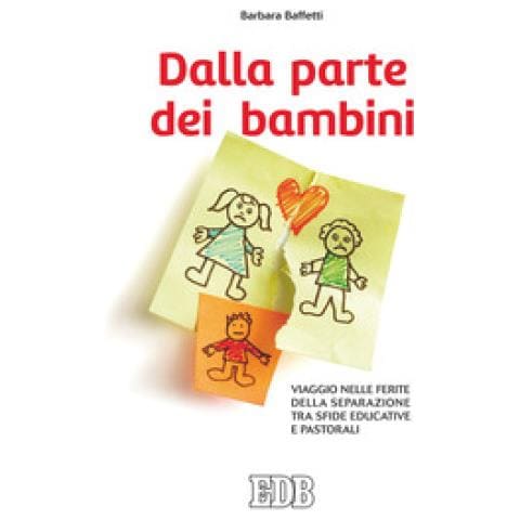 Barbara Baffetti - Dalla Parte Dei Bambini. Viaggio Nelle Ferite Della Separazione Tra Sfide Educative E Pastorali - Foto 1