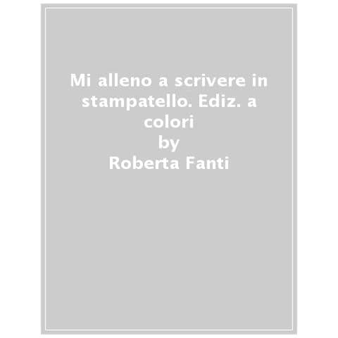 Roberta Fanti - Mi alleno a scrivere in stampatello. Ediz. a colori - Foto 1