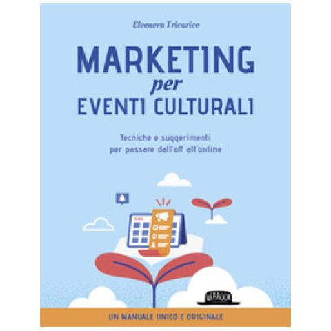 Eleonora Tricarico - Marketing Per Eventi Culturali. Tecniche E Suggerimenti Per Passare Dall'off All'online - Foto 1