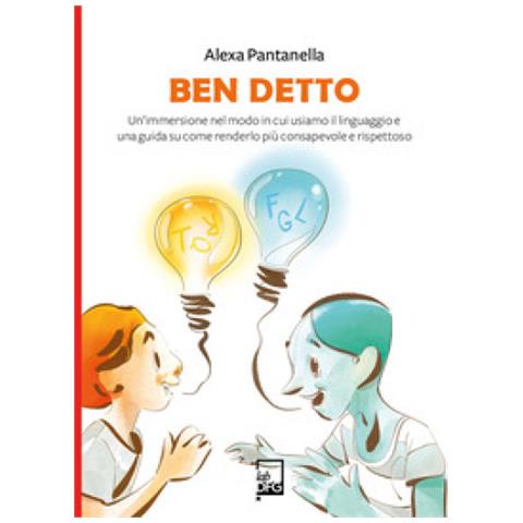 Alexa Pantanella - Ben Detto. Un'immersione Nel Modo In Cui Usiamo Il Linguaggio E Una Guida Su Come Renderlo Più Consapevole E Rispettoso - Foto 2