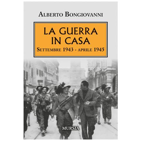 Alberto Bongiovanni - La guerra in casa. Settembre 1943-Aprile 1945 - Foto 1