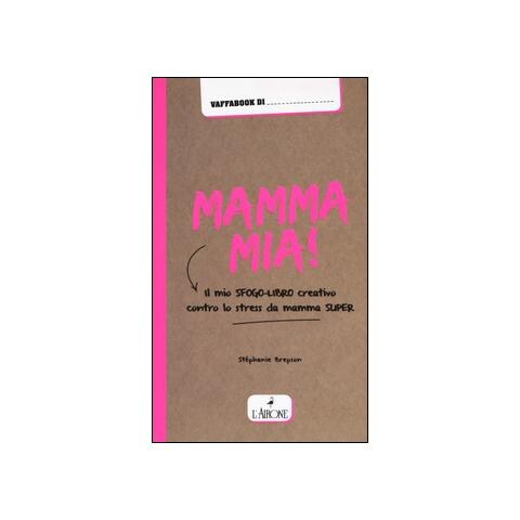 Stéphanie Brepson - Mamma mia! Il mio sfogo-libro creativo contro lo stress da mamma super - Foto 1