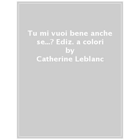 Catherine Leblanc - Tu mi vuoi bene anche se...? Ediz. a colori - Foto 1