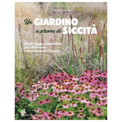 Eliana Ferioli - Un Giardino A Prova Di Siccità. Giardinaggio Sostenibile Per Affrontare I Cambiamenti Climatici - Foto 1