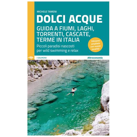 Michele Tameni - Dolci Acque. Guida A Fiumi, Laghi, Torrenti, Cascate, Terme In Italia. Piccoli Paradisi Nascosti Per Wild Swimming E Relax. Ediz. Ampliata - Foto 2