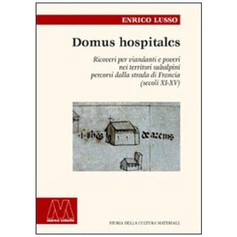 Enrico Lusso - Domus hospitales. Ricoveri per viandanti e poveri nei territori subalpini percorsi dalla strada di Francia (secoli XI-XV) - Foto 3