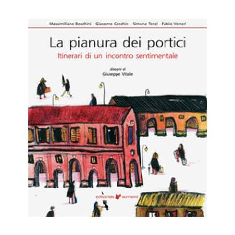 Massimiliano Boschini - La pianura dei portici. Itinerari di un incontro sentimentale - Foto 1