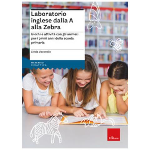 Linda Vacondio - Laboratorio Inglese Dalla A Alla Zebra. Giochi E Attività Con Gli Animali Per I Primi Anni Della Scuola Primaria - Foto 1