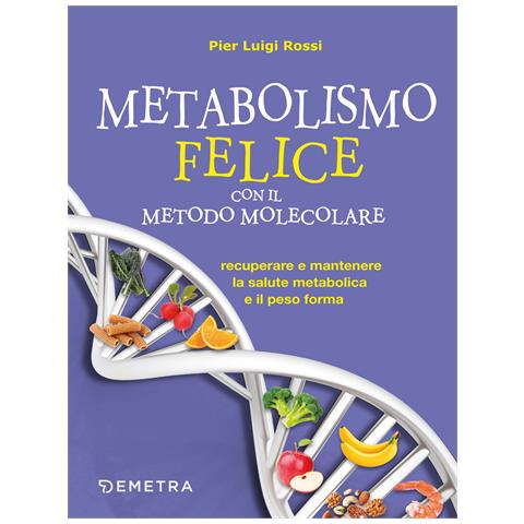 Pier Luigi Rossi - Metabolismo felice con il metodo molecolare. Recuperare e mantenere la salute metabolica e il peso forma - Foto 1