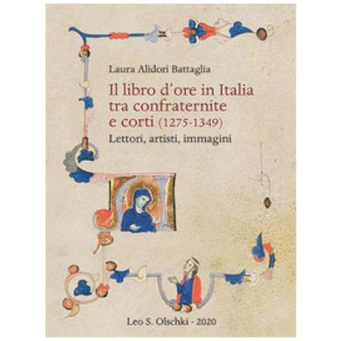 Laura Alidori Battaglia - Il Libro D'ore In Italia Tra Confraternite E Corti (1275-1349). Lettori, Artisti, Immagini - Foto 1