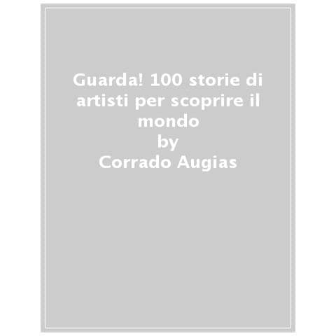 Corrado Augias - Guarda! 100 Storie Di Artisti Per Scoprire Il Mondo. Ediz. Illustrata - Foto 1