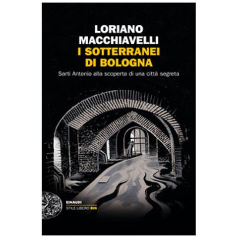 Loriano Macchiavelli - I Sotterranei Di Bologna. Sarti Antonio Alla Scoperta Di Una Città Segreta - Foto 1